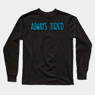 always tired Long Sleeve T-Shirt